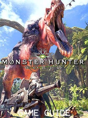 cover image of MONSTER HUNTER WORLD STRATEGY GUIDE & GAME WALKTHROUGH, TIPS, TRICKS, AND MORE!